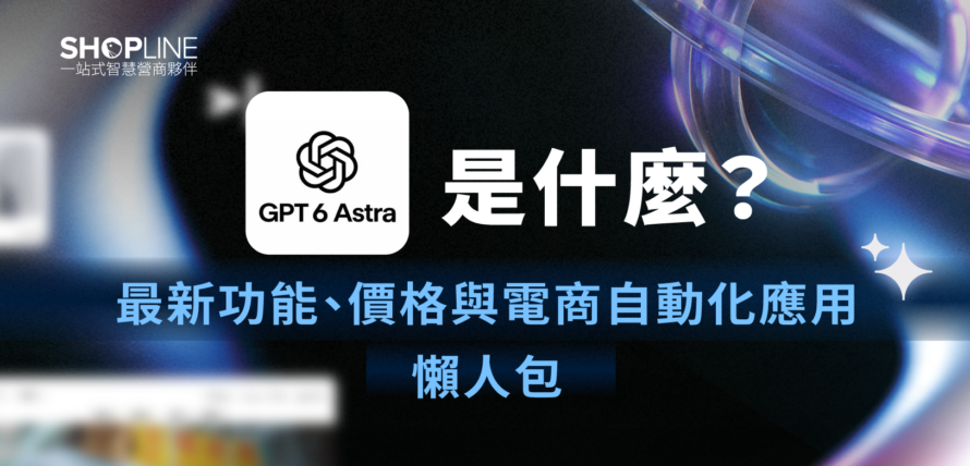 GPT-6 Astra 是什麼？最新功能、價格與電商自動化應用懶人包